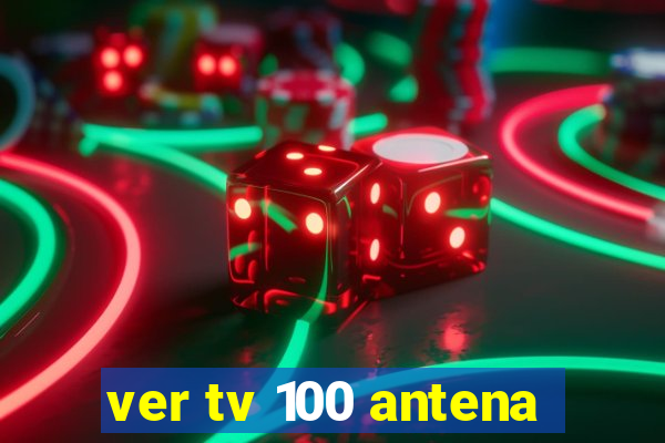 ver tv 100 antena